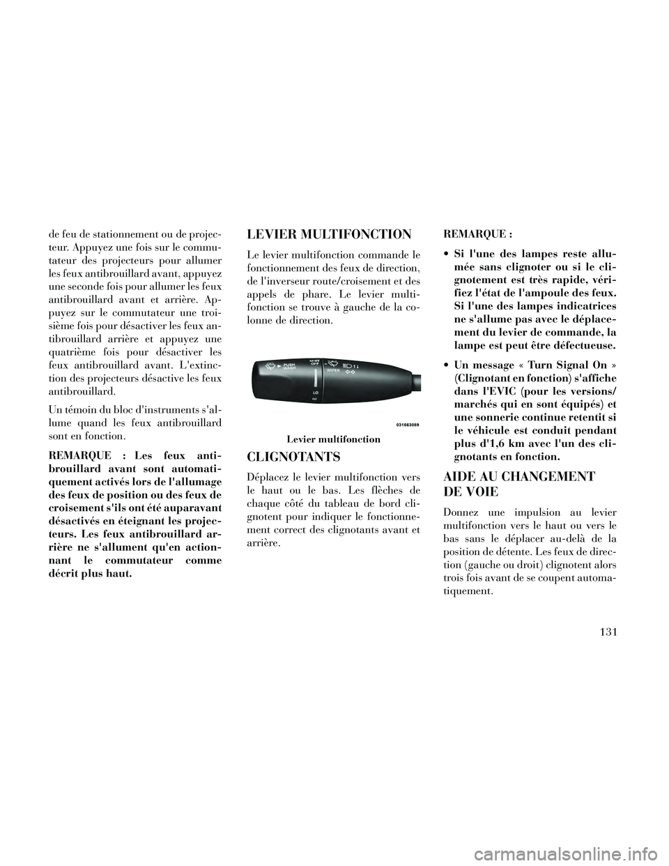 Lancia Thema 2014  Notice dentretien (in French) de feu de stationnement ou de projec-
teur. Appuyez une fois sur le commu-
tateur des projecteurs pour allumer
les feux antibrouillard avant, appuyez
une seconde fois pour allumer les feux
antibrouill