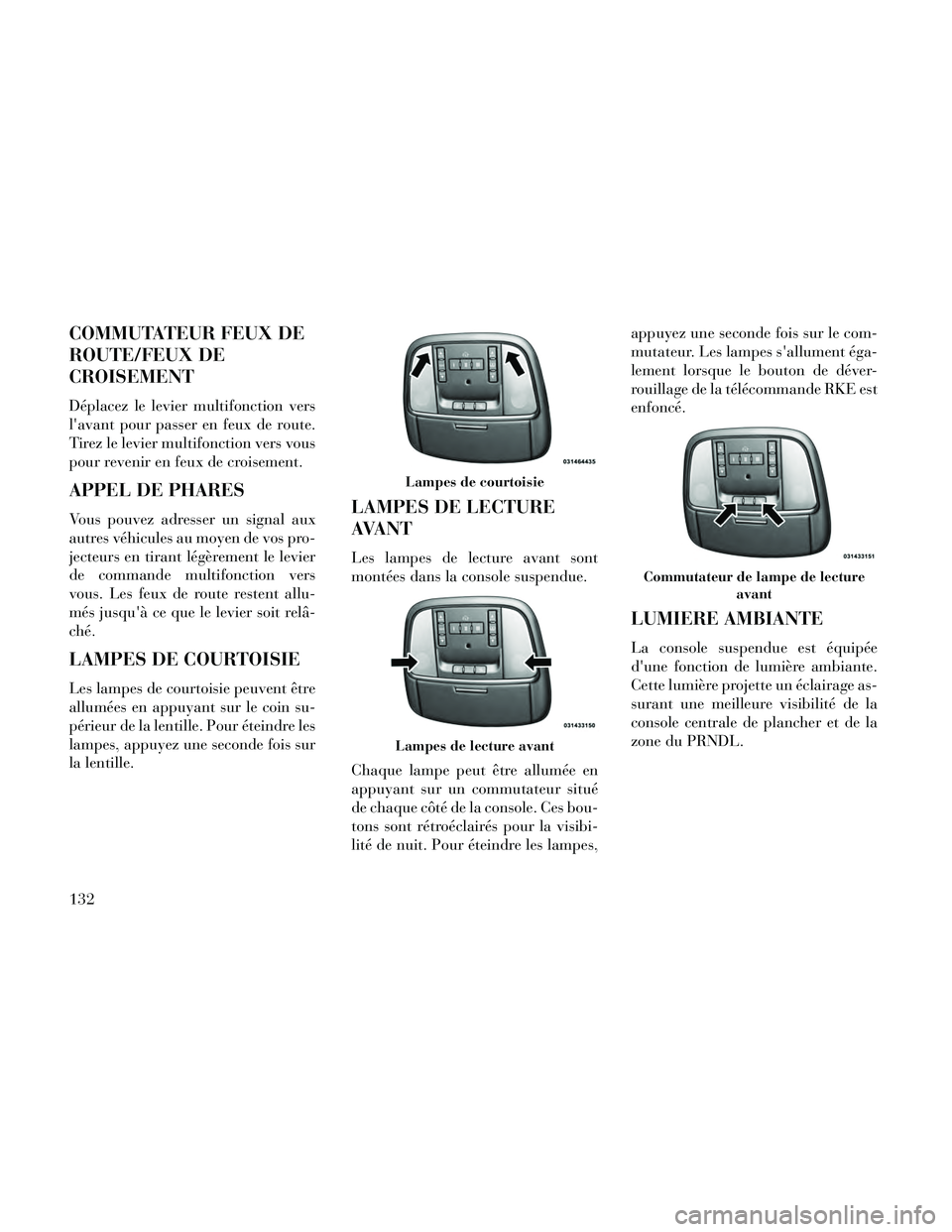 Lancia Thema 2014  Notice dentretien (in French) COMMUTATEUR FEUX DE
ROUTE/FEUX DE
CROISEMENT
Déplacez le levier multifonction vers
lavant pour passer en feux de route.
Tirez le levier multifonction vers vous
pour revenir en feux de croisement.
AP