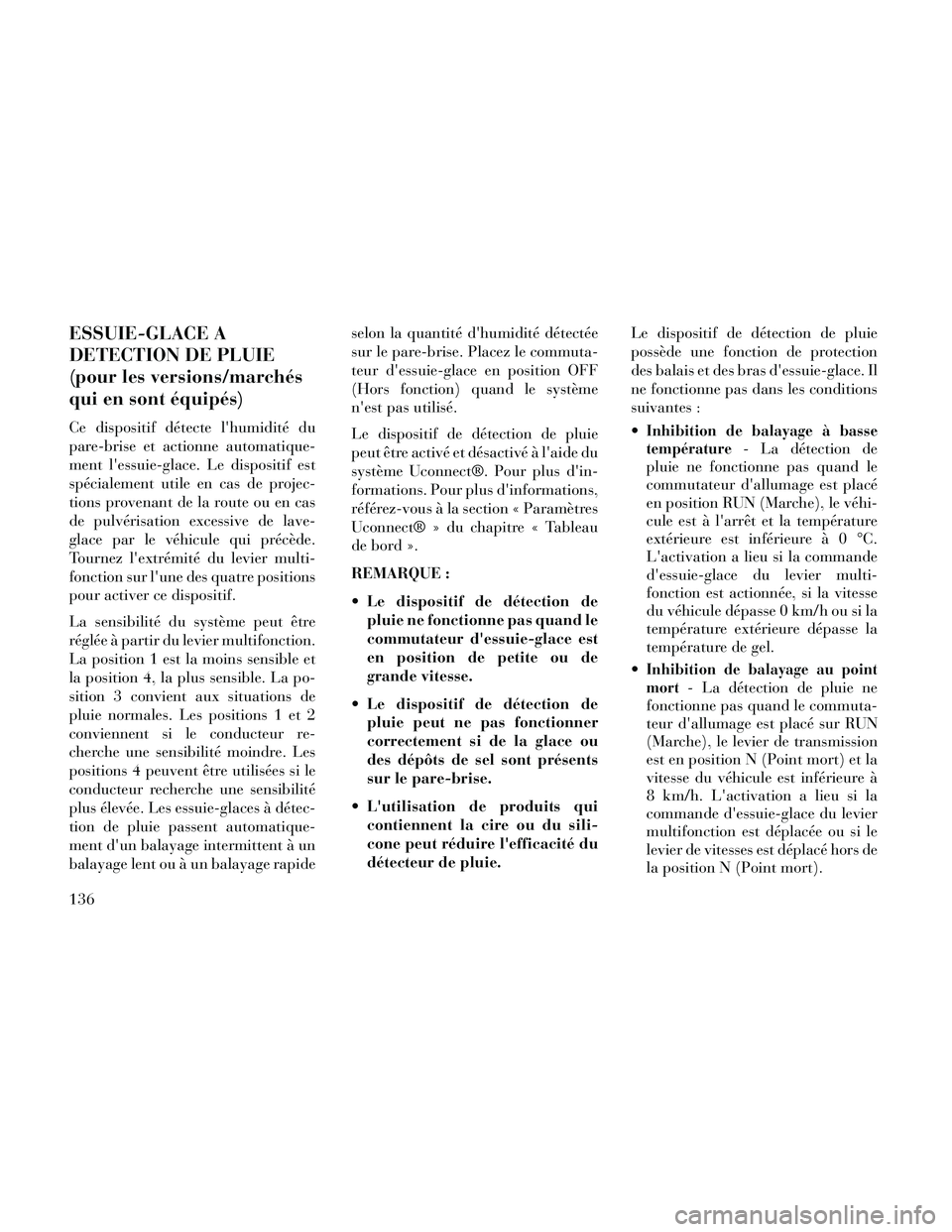 Lancia Thema 2014  Notice dentretien (in French) ESSUIE-GLACE A
DETECTION DE PLUIE
(pour les versions/marchés
qui en sont équipés)
Ce dispositif détecte lhumidité du
pare-brise et actionne automatique-
ment lessuie-glace. Le dispositif est
sp