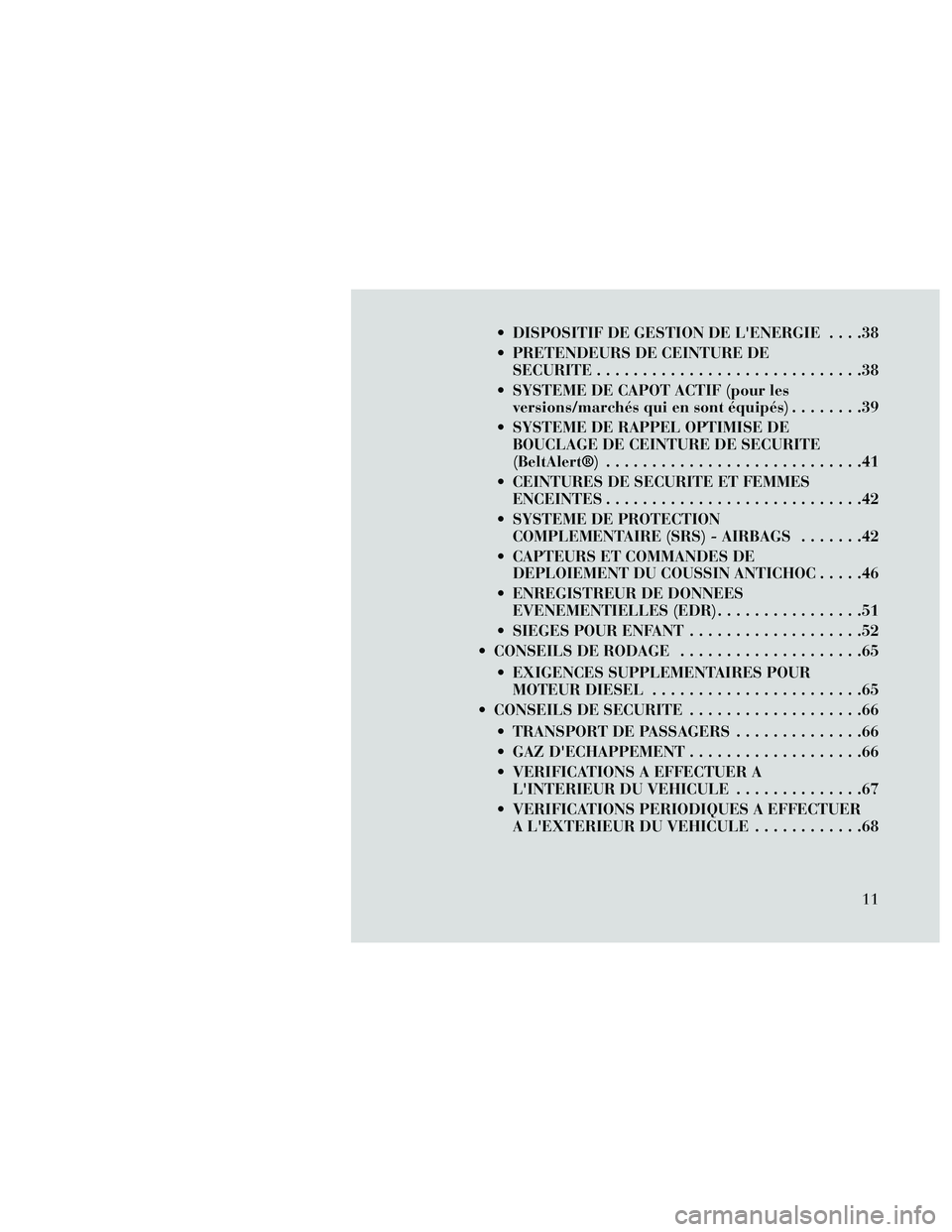 Lancia Thema 2014  Notice dentretien (in French)  DISPOSITIF DE GESTION DE LENERGIE....38
 PRETENDEURS DE CEINTURE DE SECURITE .............................38
 SYSTEME DE CAPOT ACTIF (pour les versions/marchés qui en sont équipés) ........39
 SY