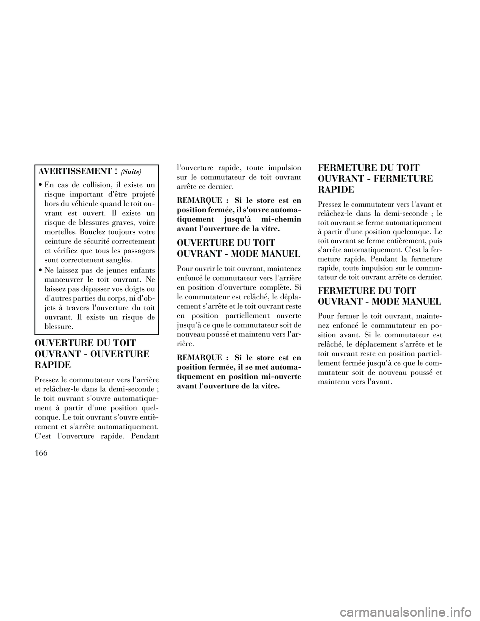Lancia Thema 2014  Notice dentretien (in French) AVERTISSEMENT !(Suite)
 En cas de collision, il existe unrisque important dêtre projeté
hors du véhicule quand le toit ou-
vrant est ouvert. Il existe un
risque de blessures graves, voire
mortelle