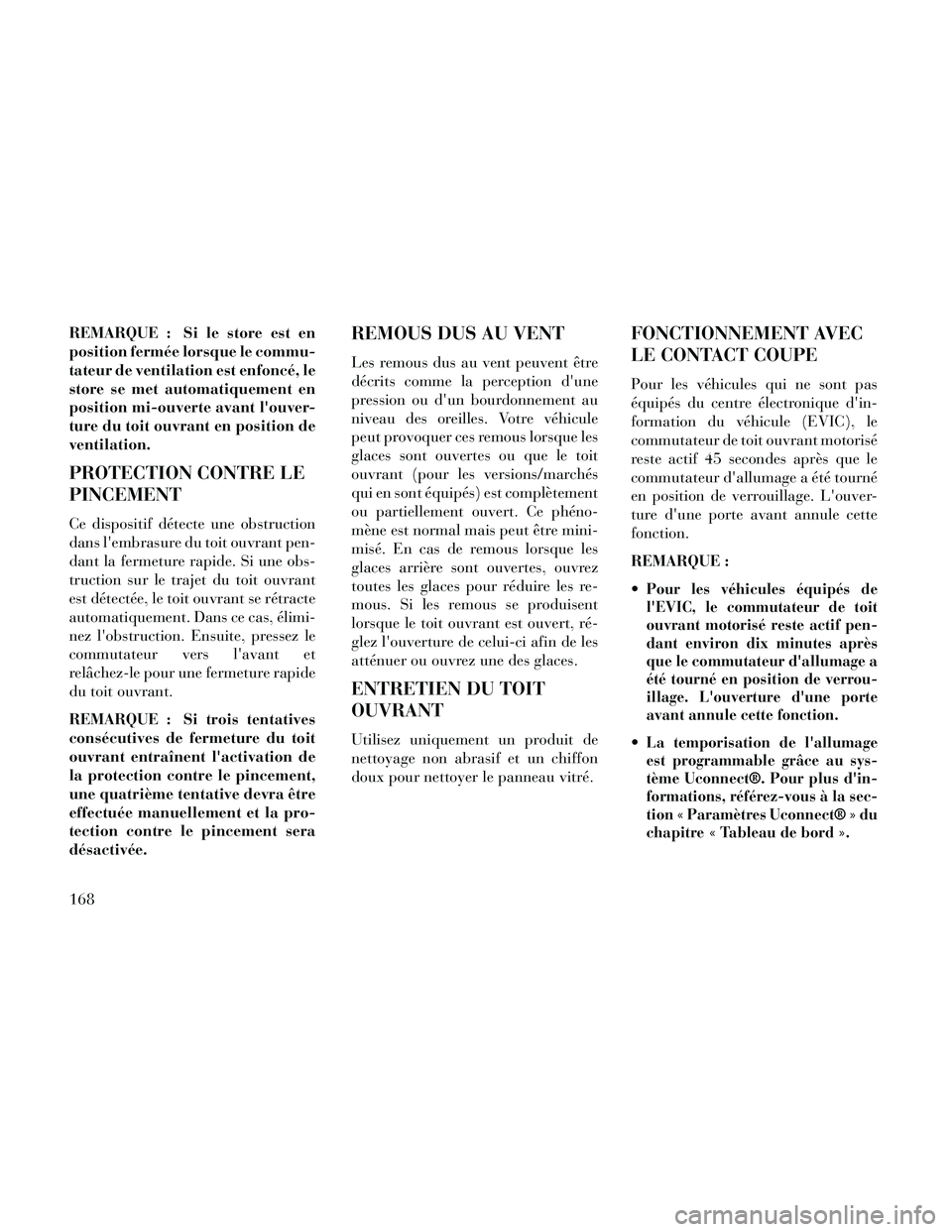 Lancia Thema 2014  Notice dentretien (in French) REMARQUE : Si le store est en
position fermée lorsque le commu-
tateur de ventilation est enfoncé, le
store se met automatiquement en
position mi-ouverte avant louver-
ture du toit ouvrant en posit