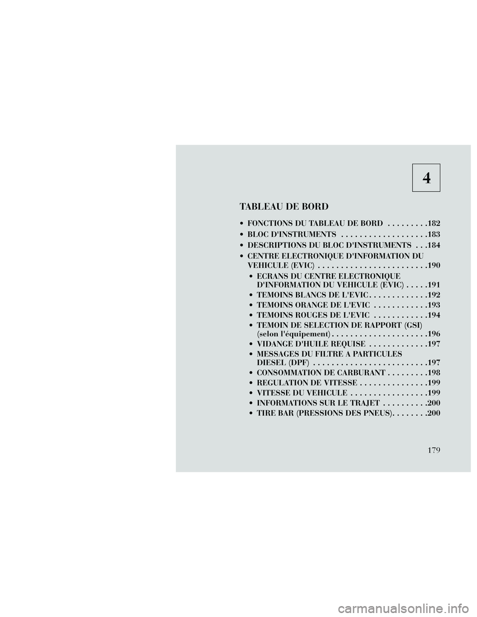 Lancia Thema 2014  Notice dentretien (in French) 4
TABLEAU DE BORD
 FONCTIONS DU TABLEAU DE BORD.........182
 BLOC DINSTRUMENTS ...................183
 DESCRIPTIONS DU BLOC DINSTRUMENTS . . .184
 CENTRE ELECTRONIQUE DINFORMATION DU VEHICULE (EVIC
