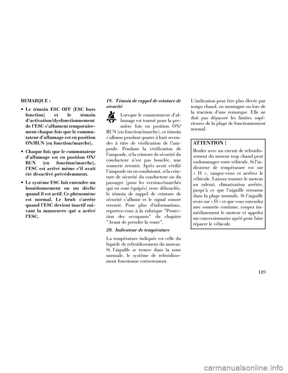Lancia Thema 2014  Notice dentretien (in French) REMARQUE :
 Le témoin ESC OFF (ESC horsfonction) et le témoin
dactivation/dysfonctionnement
de lESC sallument temporaire-
ment chaque fois que le commu-
tateur dallumage est en position
ON/RUN (