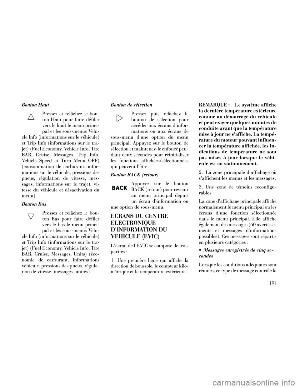Lancia Thema 2014  Notice dentretien (in French) Bouton HautPressez et relâchez le bou-
ton Haut pour faire défiler
vers le haut le menu princi-
pal et les sous-menus Vehi-
cle Info (informations sur le véhicule)
et Trip Info (informations sur le