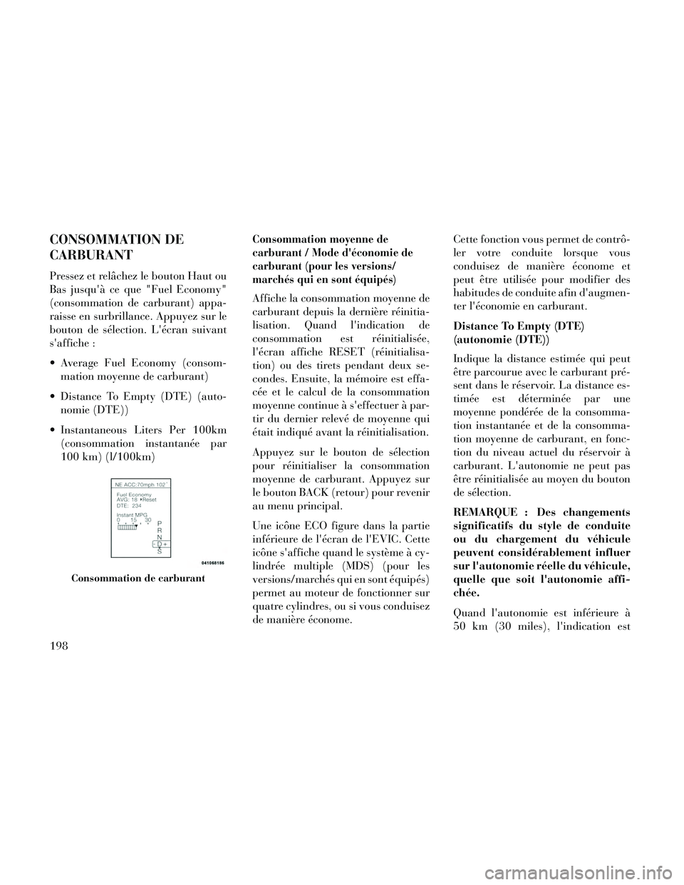 Lancia Thema 2014  Notice dentretien (in French) CONSOMMATION DE
CARBURANT
Pressez et relâchez le bouton Haut ou
Bas jusquà ce que "Fuel Economy"
(consommation de carburant) appa-
raisse en surbrillance. Appuyez sur le
bouton de sélection. Léc