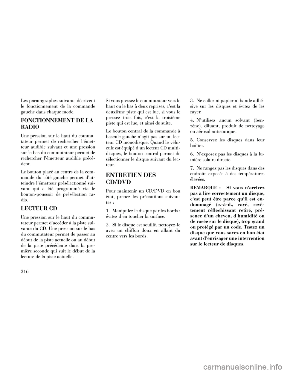 Lancia Thema 2014  Notice dentretien (in French) Les paramgraphes suivants décrivent
le fonctionnement de la commande
gauche dans chaque mode.
FONCTIONNEMENT DE LA
RADIO
Une pression sur le haut du commu-
tateur permet de rechercher lémet-
teur a