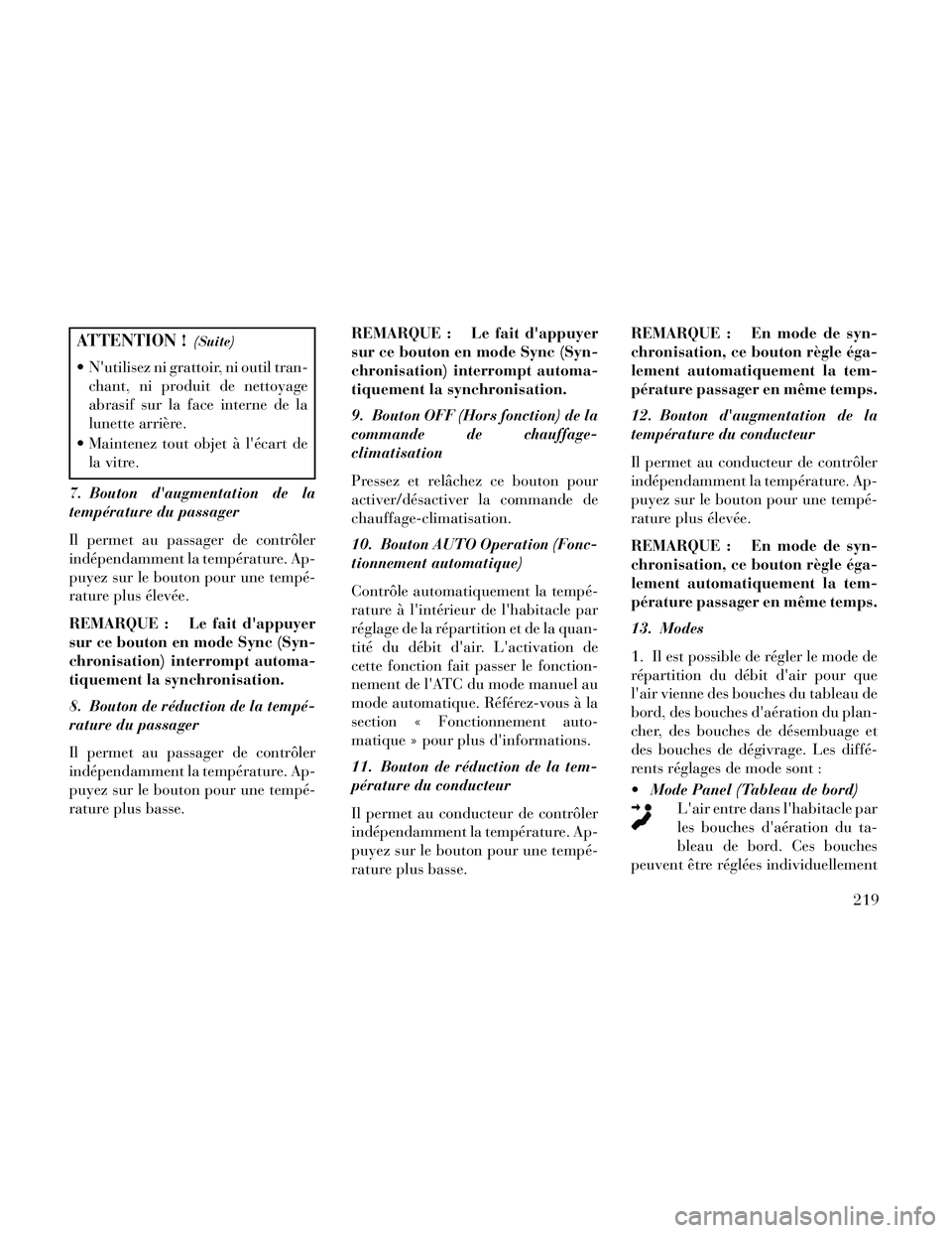Lancia Thema 2014  Notice dentretien (in French) ATTENTION !(Suite)
 Nutilisez ni grattoir, ni outil tran-chant, ni produit de nettoyage
abrasif sur la face interne de la
lunette arrière.
 Maintenez tout objet à lécart de la vitre.
7. Bouton d