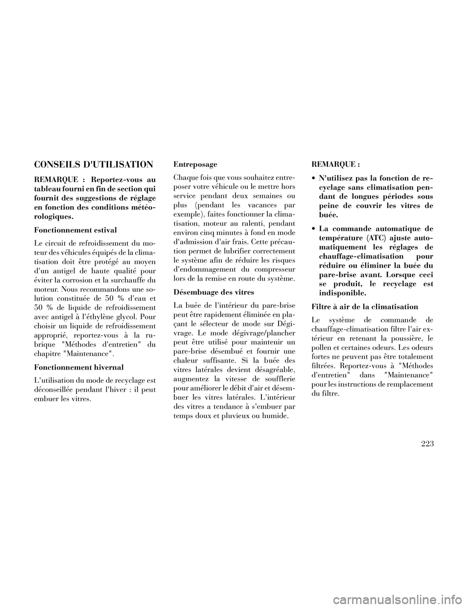 Lancia Thema 2014  Notice dentretien (in French) CONSEILS DUTILISATION
REMARQUE : Reportez-vous au
tableau fourni en fin de section qui
fournit des suggestions de réglage
en fonction des conditions météo-
rologiques.
Fonctionnement estival
Le ci