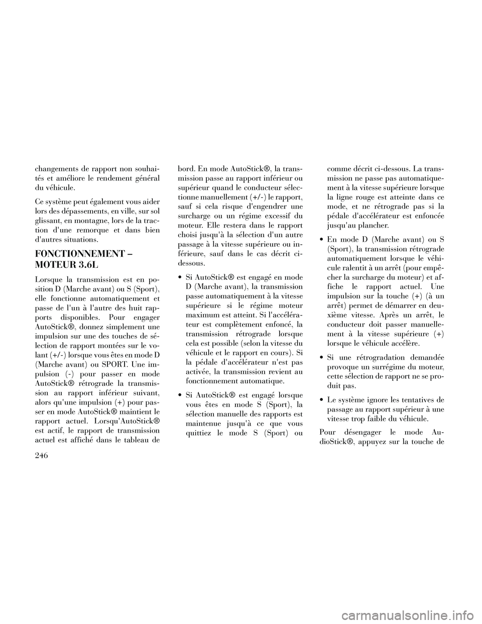 Lancia Thema 2014  Notice dentretien (in French) changements de rapport non souhai-
tés et améliore le rendement général
du véhicule.
Ce système peut également vous aider
lors des dépassements, en ville, sur sol
glissant, en montagne, lors d