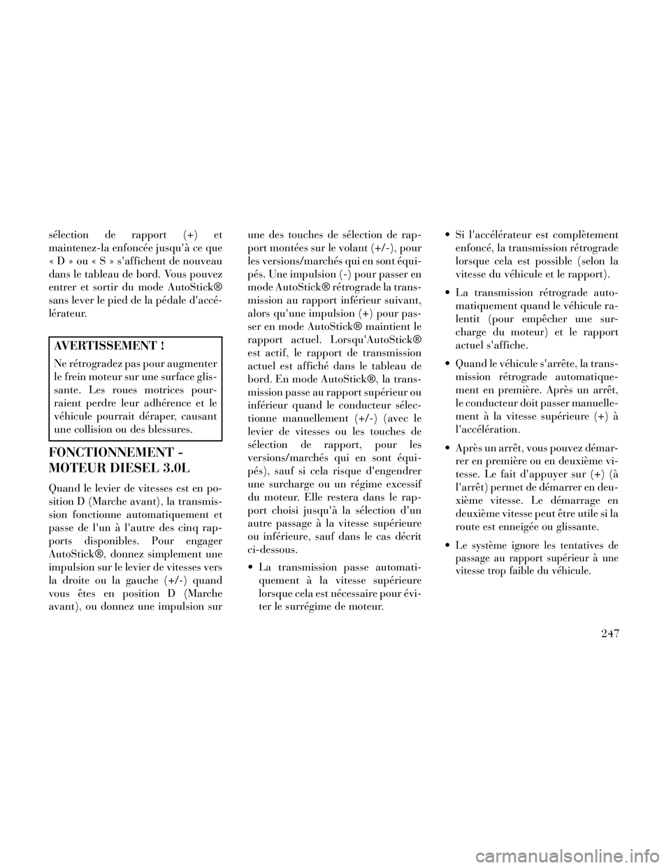 Lancia Thema 2014  Notice dentretien (in French) sélection de rapport (+) et
maintenez-la enfoncée jusquà ce que
«D»ou«S»saffichent de nouveau
dans le tableau de bord. Vous pouvez
entrer et sortir du mode AutoStick®
sans lever le pied de l