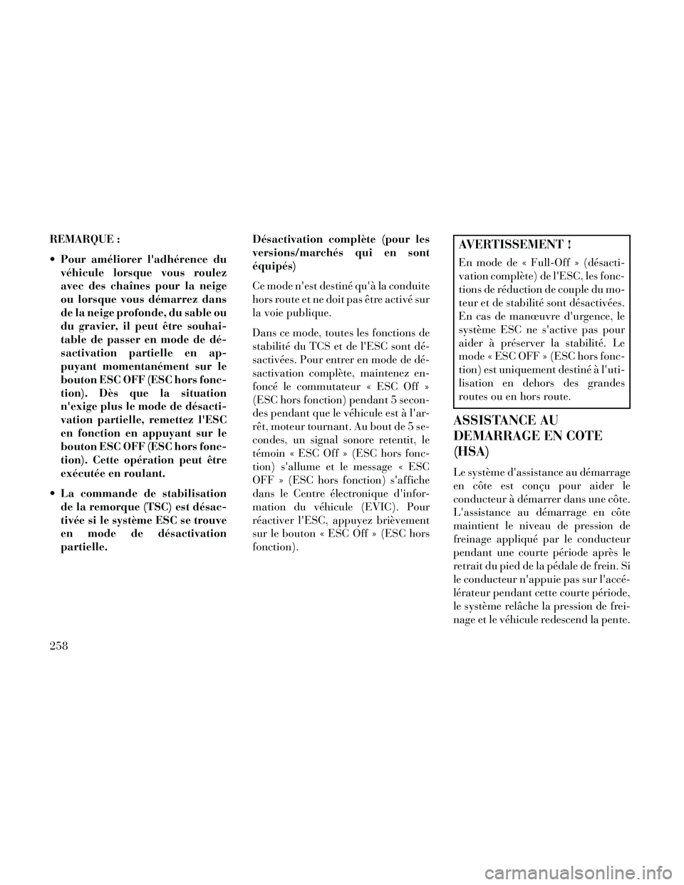 Lancia Thema 2014  Notice dentretien (in French) REMARQUE :
 Pour améliorer ladhérence duvéhicule lorsque vous roulez
avec des chaînes pour la neige
ou lorsque vous démarrez dans
de la neige profonde, du sable ou
du gravier, il peut être souh