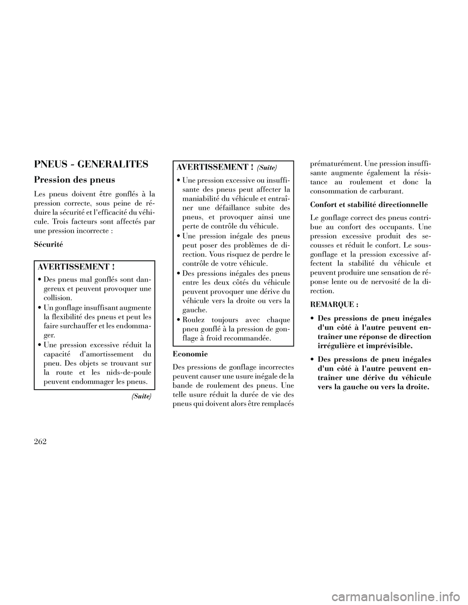 Lancia Thema 2014  Notice dentretien (in French) PNEUS - GENERALITES
Pression des pneus
Les pneus doivent être gonflés à la
pression correcte, sous peine de ré-
duire la sécurité et lefficacité du véhi-
cule. Trois facteurs sont affectés p