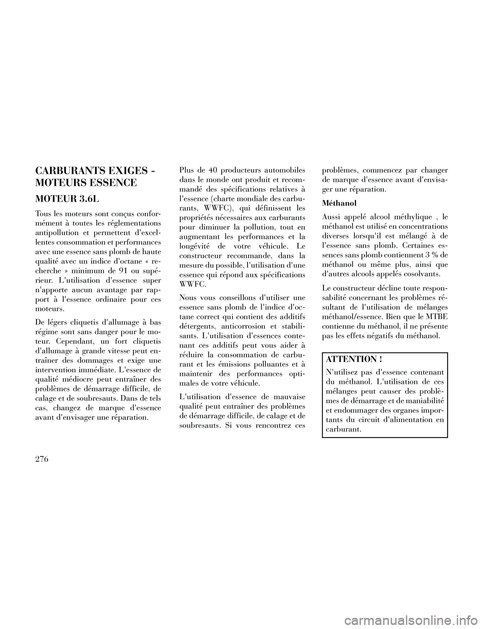 Lancia Thema 2014  Notice dentretien (in French) CARBURANTS EXIGES -
MOTEURS ESSENCE
MOTEUR 3.6L
Tous les moteurs sont conçus confor-
mément à toutes les réglementations
antipollution et permettent dexcel-
lentes consommation et performances
av