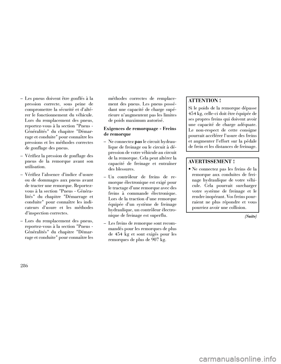 Lancia Thema 2014  Notice dentretien (in French) – Les pneus doivent être gonflés à lapression correcte, sous peine de
compromettre la sécurité et dalté-
rer le fonctionnement du véhicule.
Lors du remplacement des pneus,
reportez-vous à l