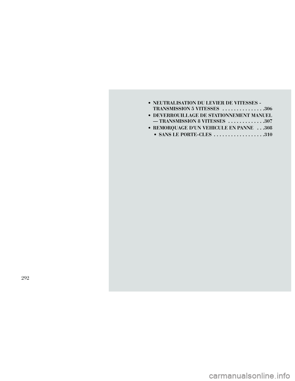 Lancia Thema 2014  Notice dentretien (in French)  NEUTRALISATION DU LEVIER DE VITESSES -TRANSMISSION 5 VITESSES ...............306
 DEVERROUILLAGE DE STATIONNEMENT MANUEL — TRANSMISSION 8 VITESSES .............307
 REMORQUAGE DUN VEHICULE EN PANN