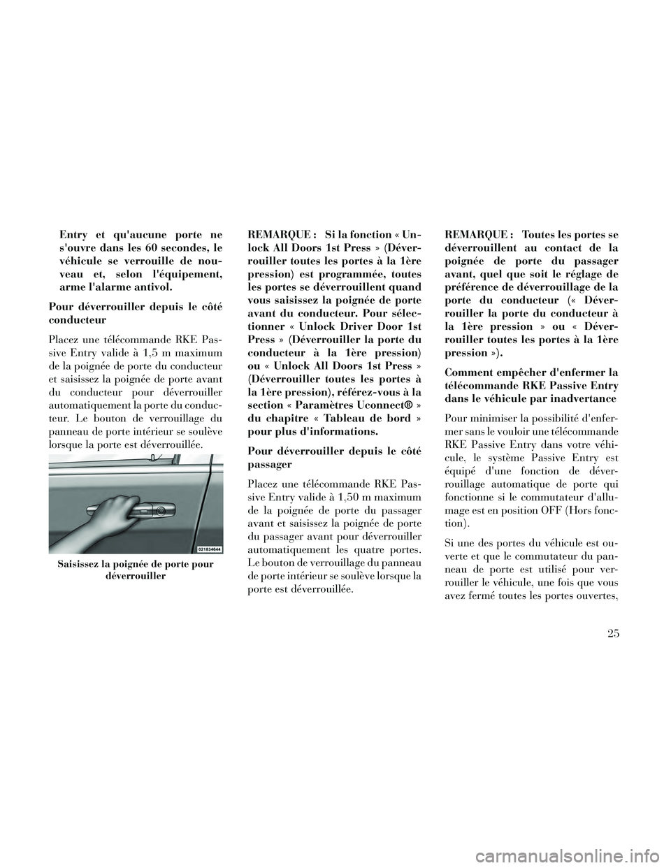Lancia Thema 2014  Notice dentretien (in French) Entry et quaucune porte ne
souvre dans les 60 secondes, le
véhicule se verrouille de nou-
veau et, selon léquipement,
arme lalarme antivol.
Pour déverrouiller depuis le côté
conducteur
Placez
