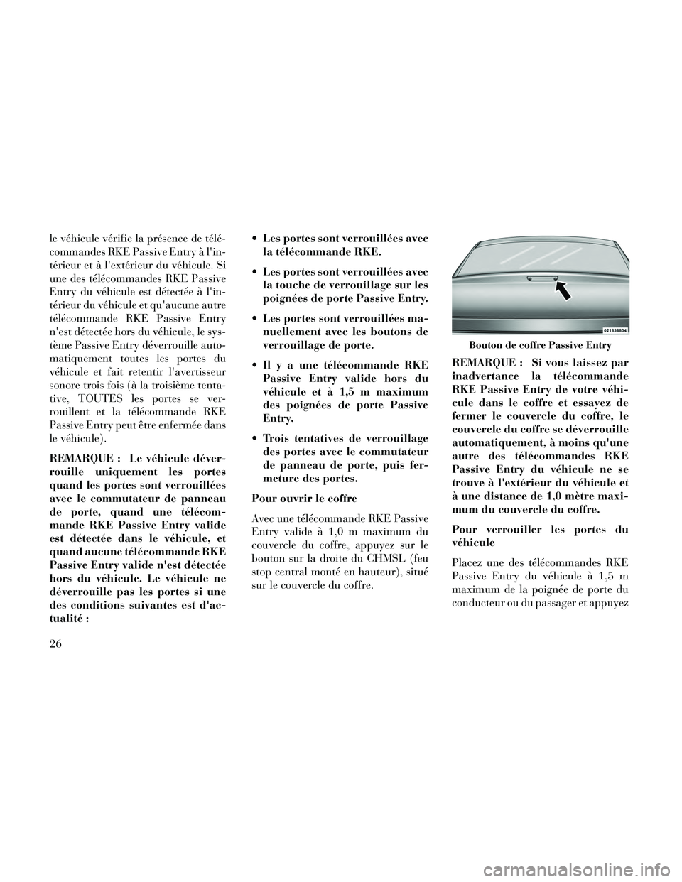 Lancia Thema 2014  Notice dentretien (in French) le véhicule vérifie la présence de télé-
commandes RKE Passive Entry à lin-
térieur et à lextérieur du véhicule. Si
une des télécommandes RKE Passive
Entry du véhicule est détectée à