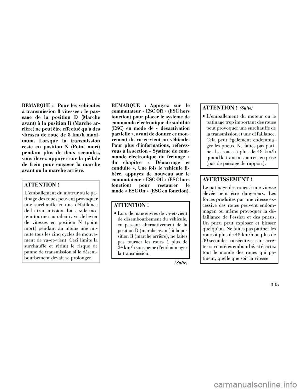 Lancia Thema 2014  Notice dentretien (in French) REMARQUE : Pour les véhicules
à transmission 8 vitesses : le pas-
sage de la position D (Marche
avant) à la position R (Marche ar-
rière) ne peut être effectué quà des
vitesses de roue de 8 km