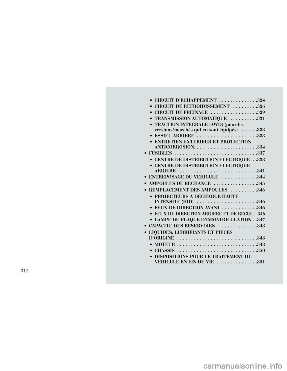 Lancia Thema 2014  Notice dentretien (in French)  CIRCUIT DECHAPPEMENT..............324
 CIRCUIT DE REFROIDISSEMENT .........326
 CIRCUIT DE FREINAGE .................329
 TRANSMISSION AUTOMATIQUE ..........331
 TRACTION INTEGRALE (AWD) (pour les v
