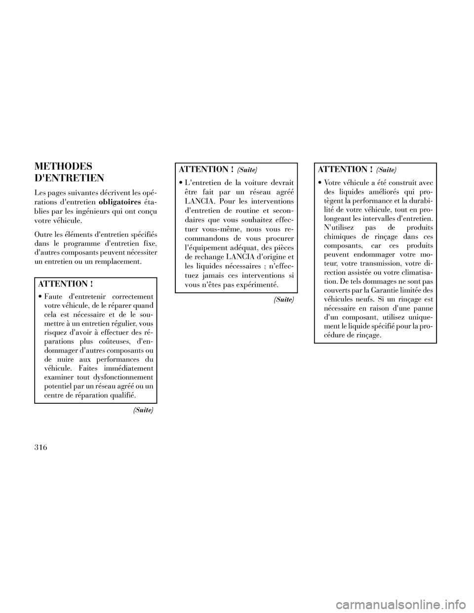Lancia Thema 2014  Notice dentretien (in French) METHODES
DENTRETIEN
Les pages suivantes décrivent les opé-
rations dentretienobligatoireséta-
blies par les ingénieurs qui ont conçu
votre véhicule.
Outre les éléments dentretien spécifié