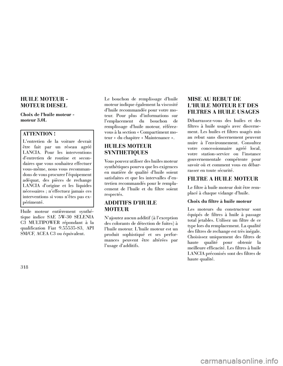 Lancia Thema 2014  Notice dentretien (in French) HUILE MOTEUR -
MOTEUR DIESEL
Choix de lhuile moteur -
moteur 3.0L
ATTENTION !
Lentretien de la voiture devrait
être fait par un réseau agréé
LANCIA. Pour les interventions
dentretien de routine