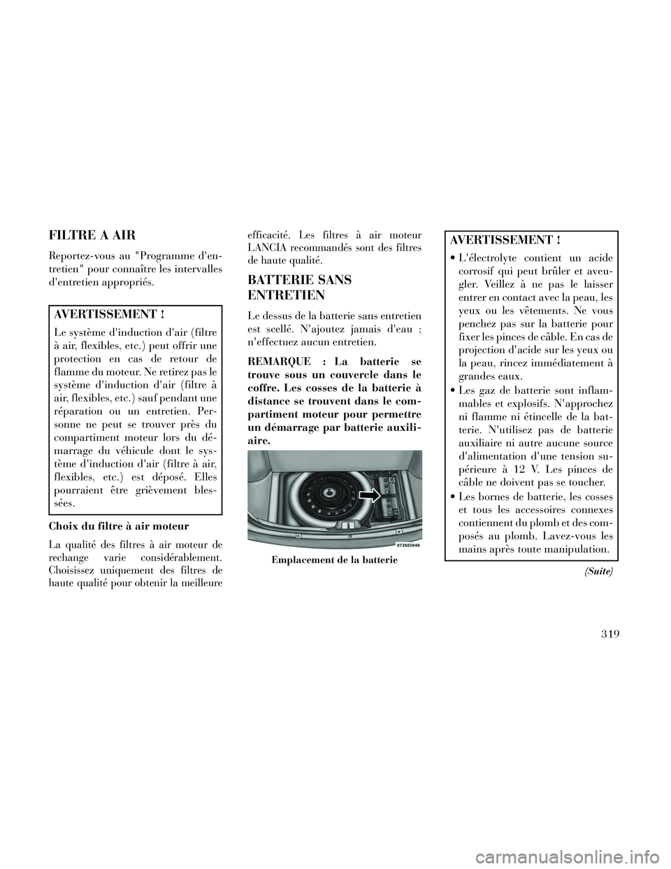 Lancia Thema 2014  Notice dentretien (in French) FILTRE A AIR
Reportez-vous au "Programme den-
tretien" pour connaître les intervalles
dentretien appropriés.
AVERTISSEMENT !
Le système dinduction dair (filtre
à air, flexibles, etc.) peut off