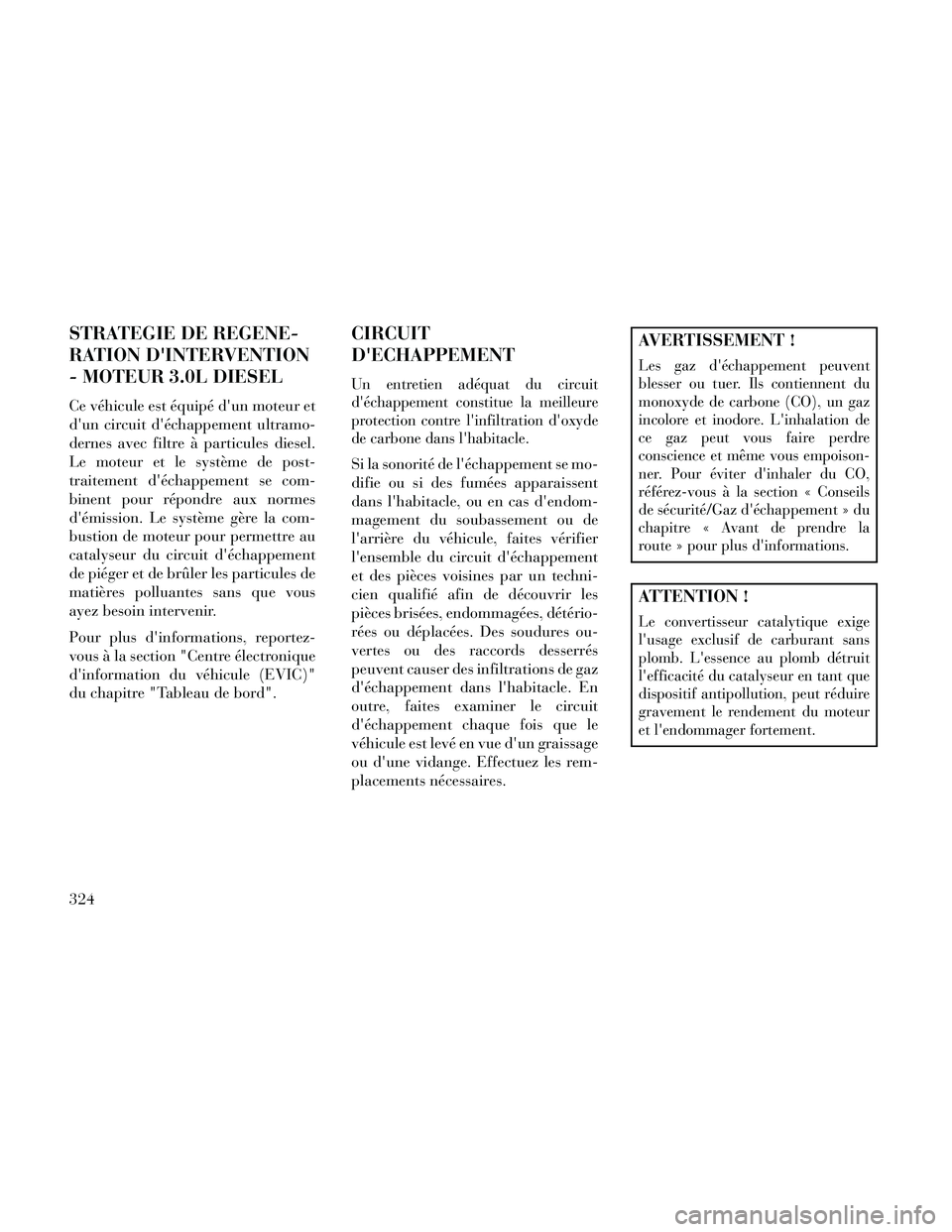 Lancia Thema 2014  Notice dentretien (in French) STRATEGIE DE REGENE-
RATION DINTERVENTION
- MOTEUR 3.0L DIESEL
Ce véhicule est équipé dun moteur et
dun circuit déchappement ultramo-
dernes avec filtre à particules diesel.
Le moteur et le s