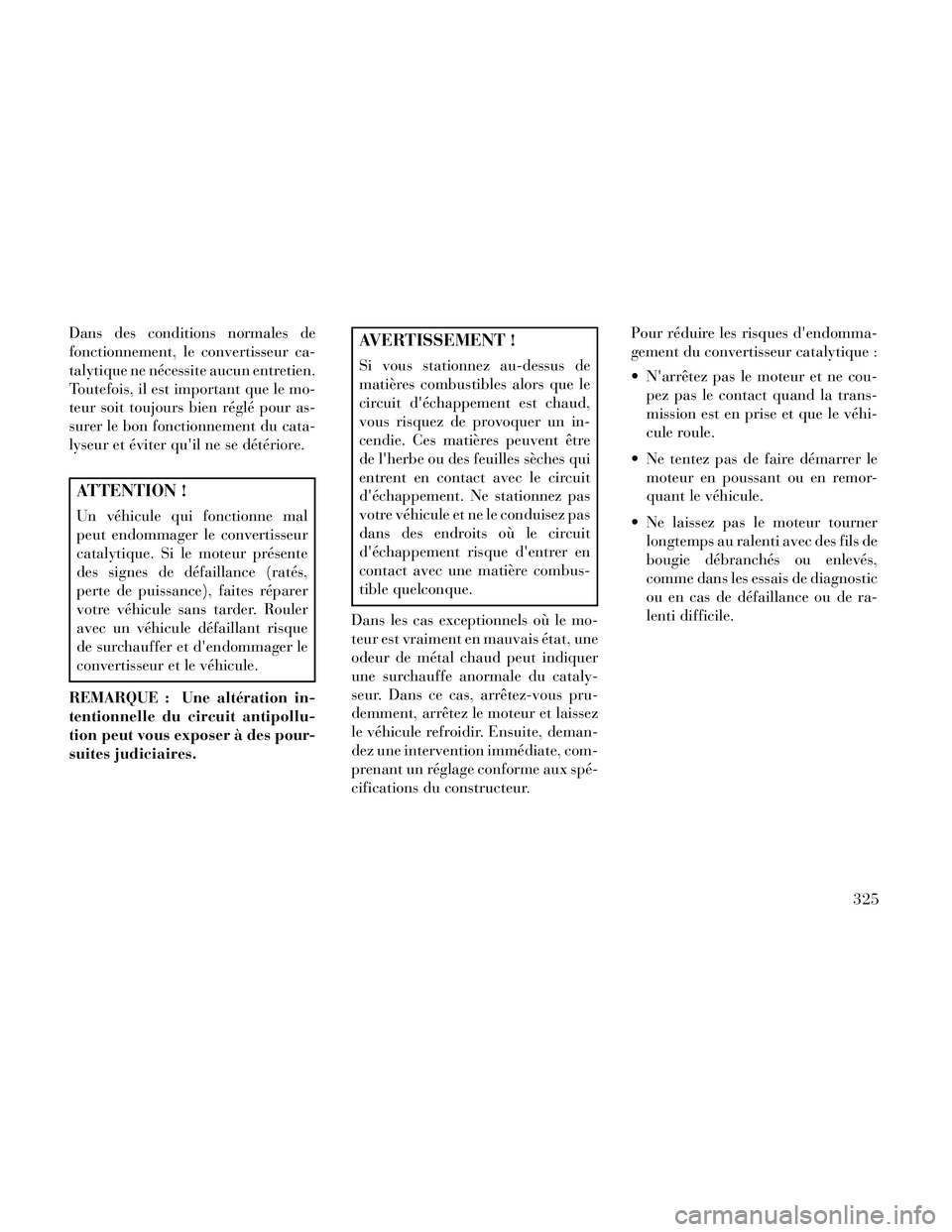 Lancia Thema 2014  Notice dentretien (in French) Dans des conditions normales de
fonctionnement, le convertisseur ca-
talytique ne nécessite aucun entretien.
Toutefois, il est important que le mo-
teur soit toujours bien réglé pour as-
surer le b