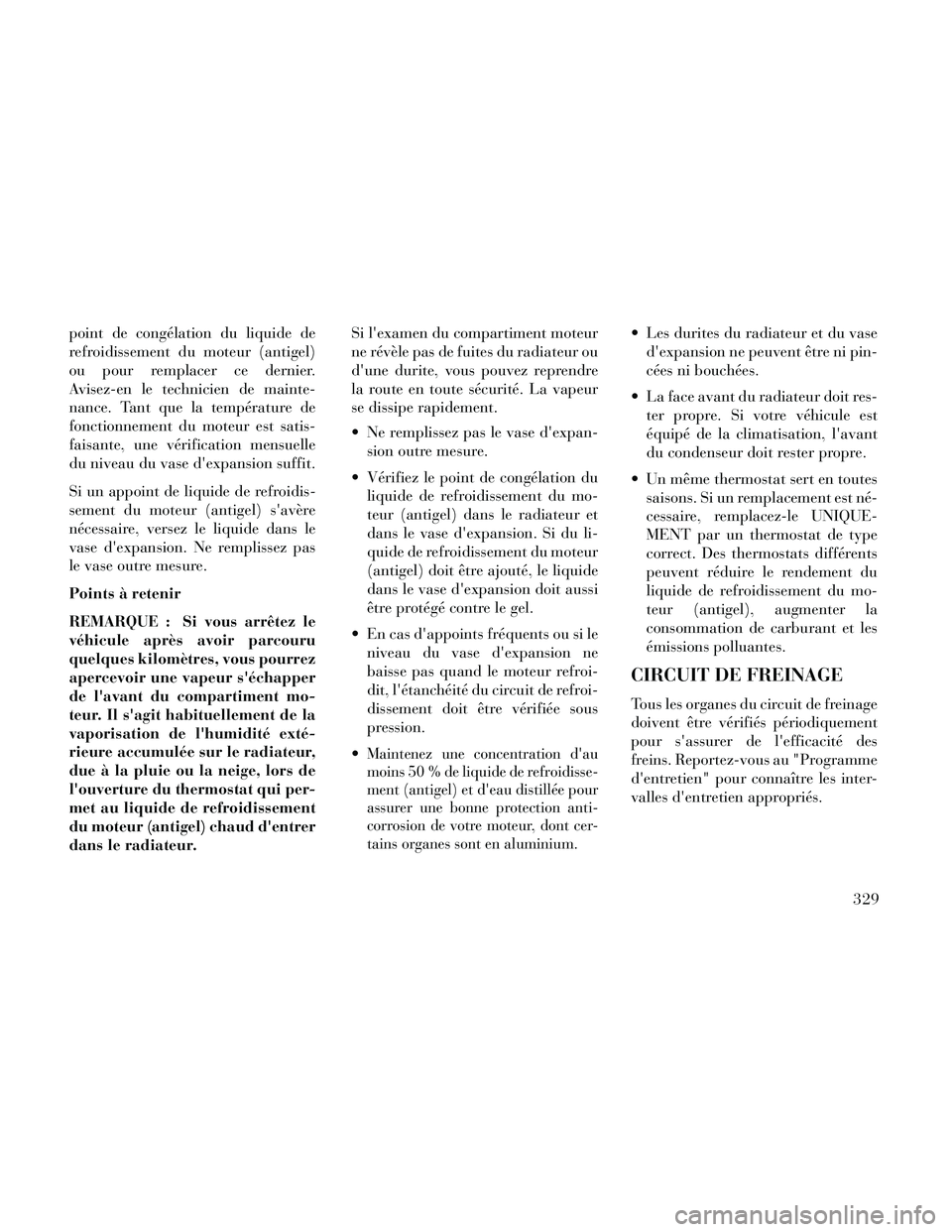 Lancia Thema 2014  Notice dentretien (in French) point de congélation du liquide de
refroidissement du moteur (antigel)
ou pour remplacer ce dernier.
Avisez-en le technicien de mainte-
nance. Tant que la température de
fonctionnement du moteur est