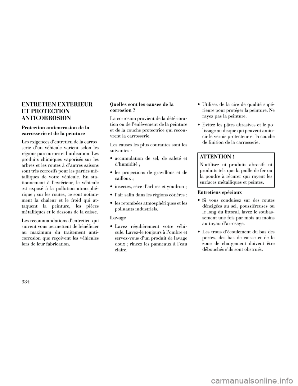 Lancia Thema 2014  Notice dentretien (in French) ENTRETIEN EXTERIEUR
ET PROTECTION
ANTICORROSION
Protection anticorrosion de la
carrosserie et de la peinture
Les exigences dentretien de la carros-
serie dun véhicule varient selon les
régions par