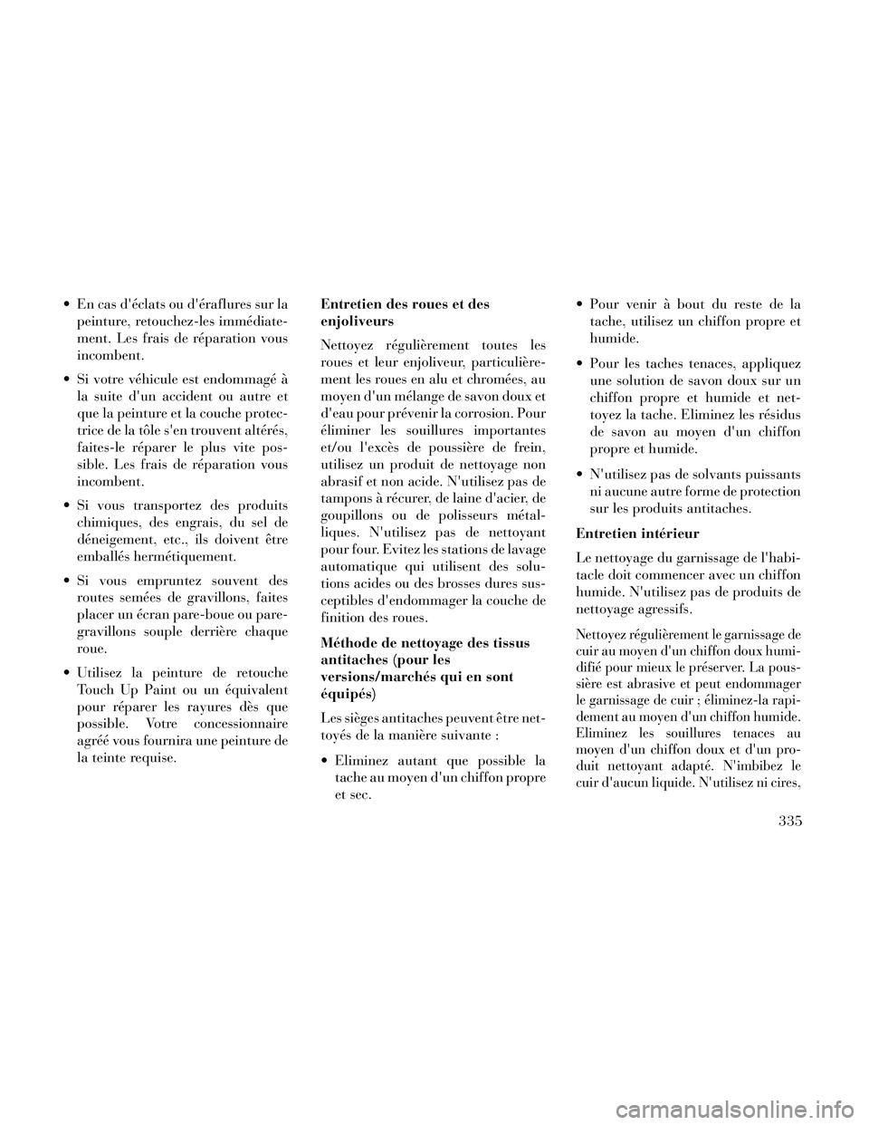 Lancia Thema 2014  Notice dentretien (in French)  En cas déclats ou déraflures sur lapeinture, retouchez-les immédiate-
ment. Les frais de réparation vous
incombent.
 Si votre véhicule est endommagé à la suite dun accident ou autre et
que 