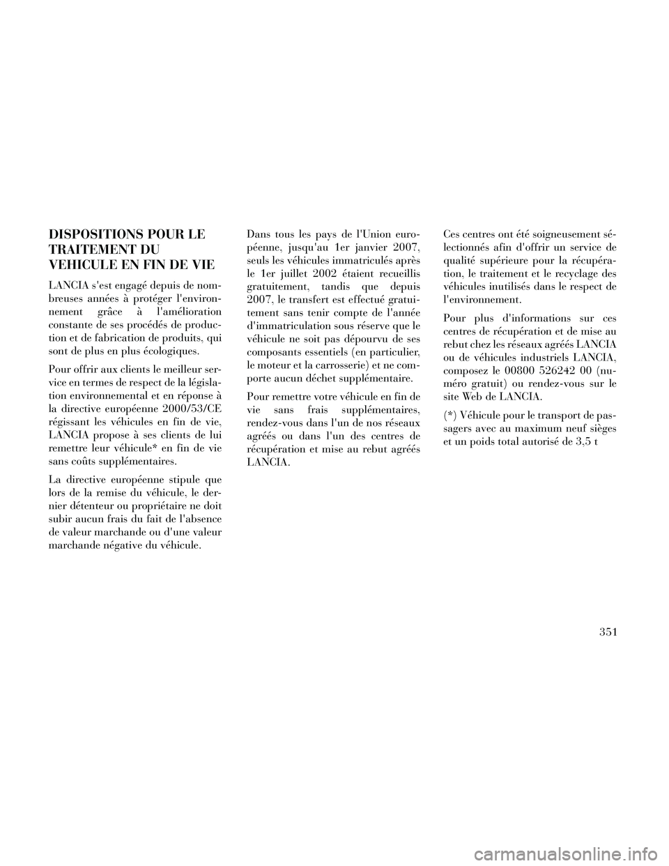 Lancia Thema 2014  Notice dentretien (in French) DISPOSITIONS POUR LE
TRAITEMENT DU
VEHICULE EN FIN DE VIE
LANCIA sest engagé depuis de nom-
breuses années à protéger lenviron-
nement grâce à lamélioration
constante de ses procédés de pr