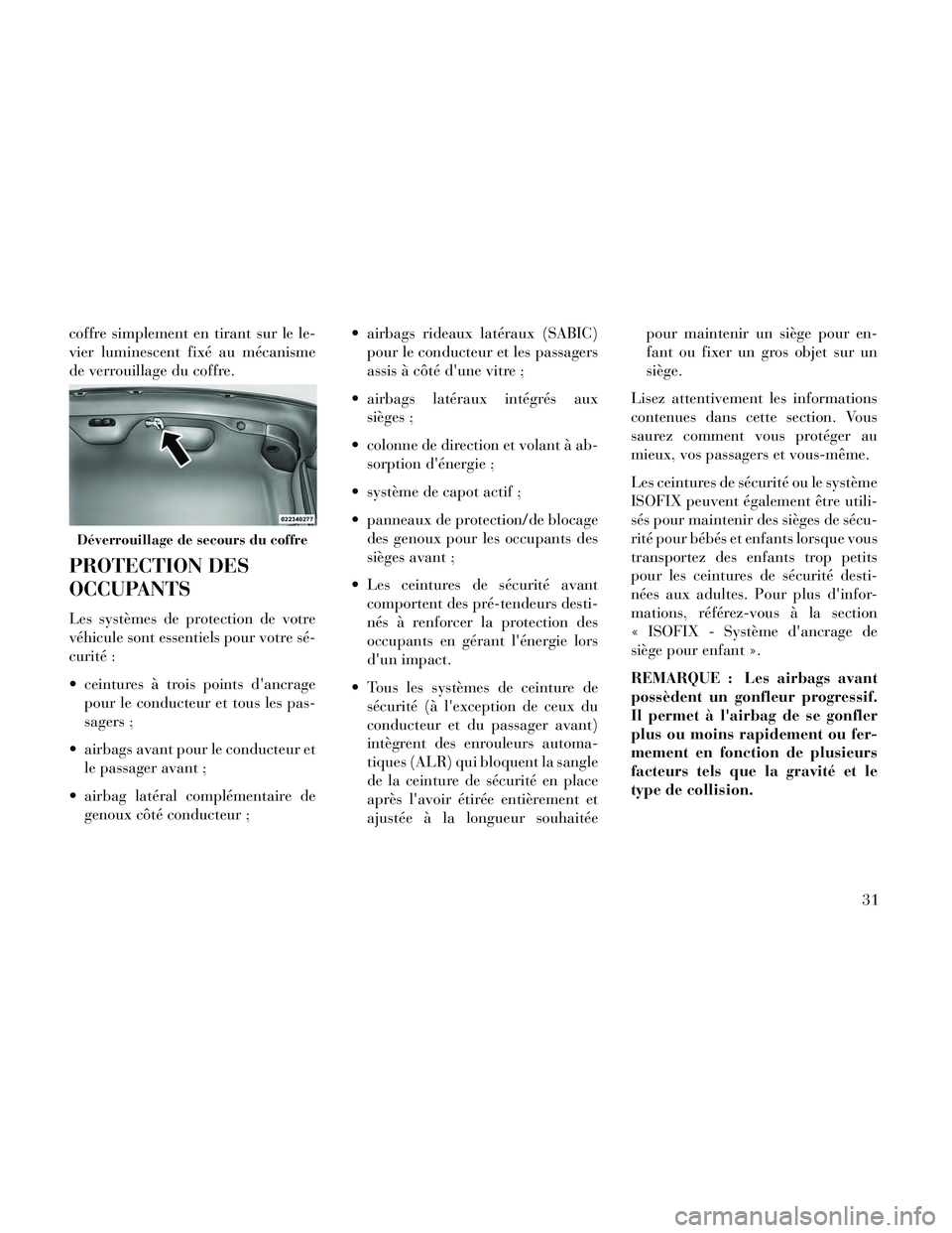 Lancia Thema 2014  Notice dentretien (in French) coffre simplement en tirant sur le le-
vier luminescent fixé au mécanisme
de verrouillage du coffre.
PROTECTION DES
OCCUPANTS
Les systèmes de protection de votre
véhicule sont essentiels pour votr