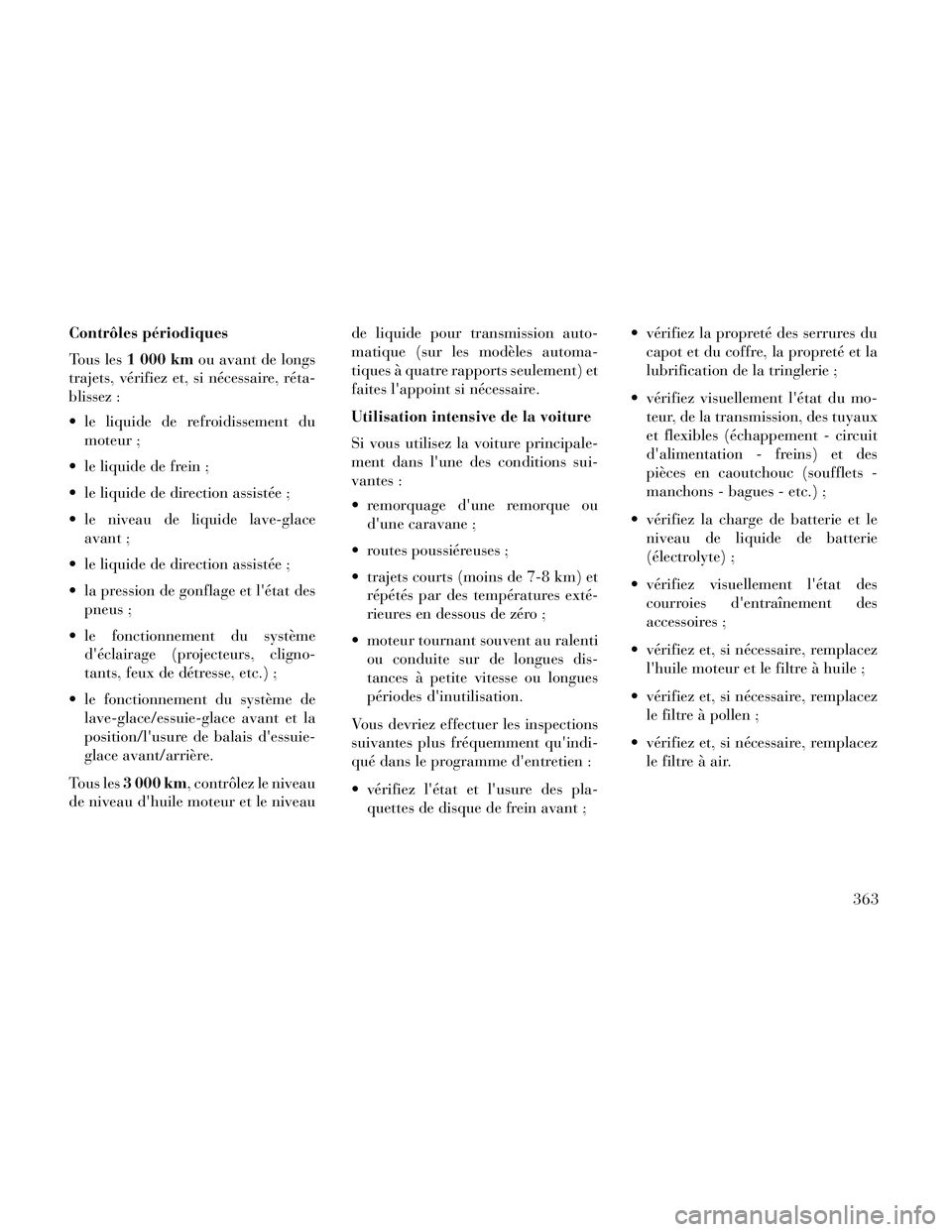 Lancia Thema 2014  Notice dentretien (in French) Contrôles périodiques
Tous les1 000 km ou avant de longs
trajets, vérifiez et, si nécessaire, réta-
blissez :
 le liquide de refroidissement du moteur ;
 le liquide de frein ;
 le liquide de dire
