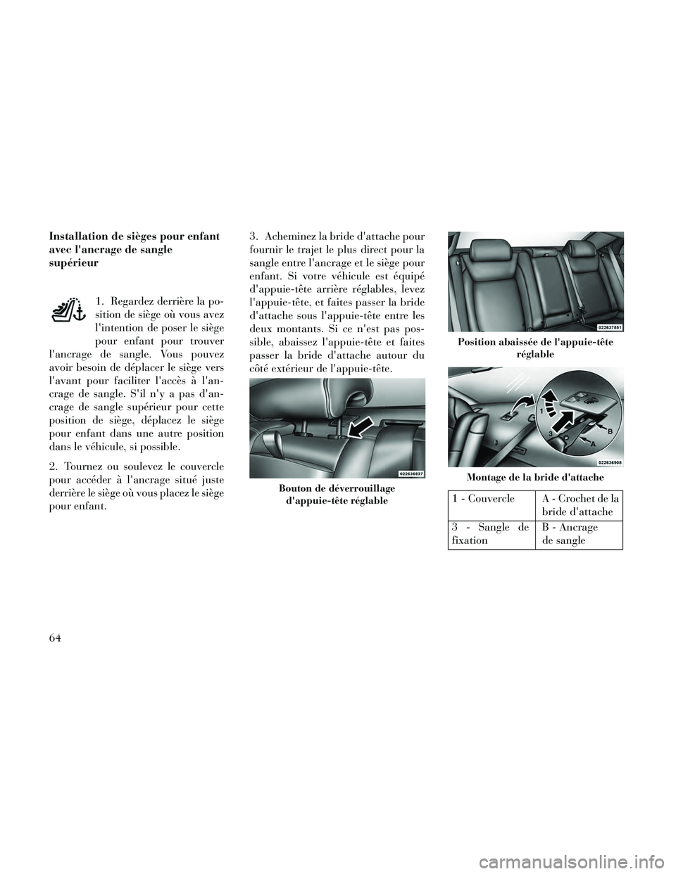 Lancia Thema 2014  Notice dentretien (in French) Installation de sièges pour enfant
avec lancrage de sangle
supérieur1. Regardez derrière la po-
sition de siège où vous avez
lintention de poser le siège
pour enfant pour trouver
lancrage de 