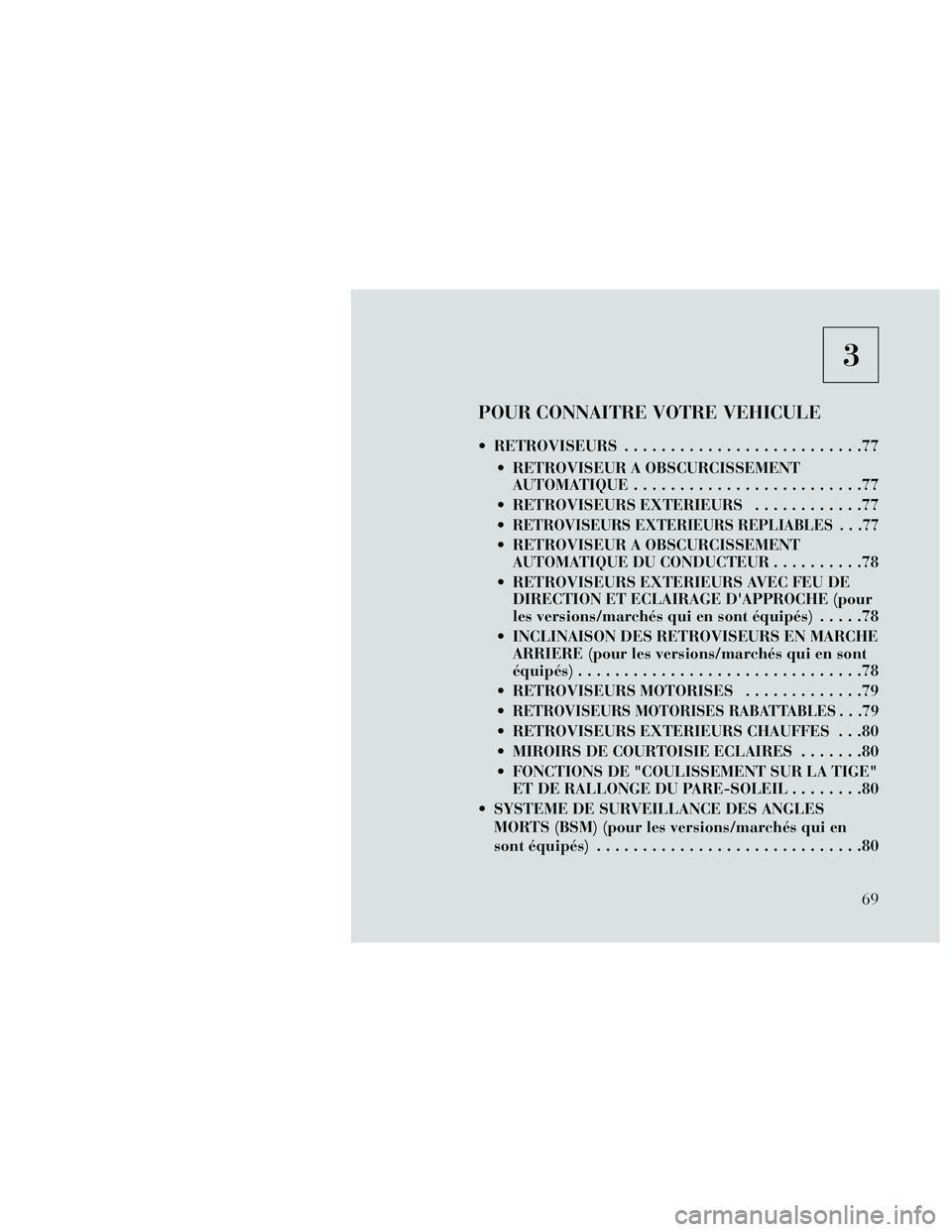 Lancia Thema 2014  Notice dentretien (in French) 3
POUR CONNAITRE VOTRE VEHICULE
 RETROVISEURS..........................77
 RETROVISEUR A OBSCURCISSEMENT AUTOMATIQUE .........................77
 RETROVISEURS EXTERIEURS ............77

RETROVISEURS E