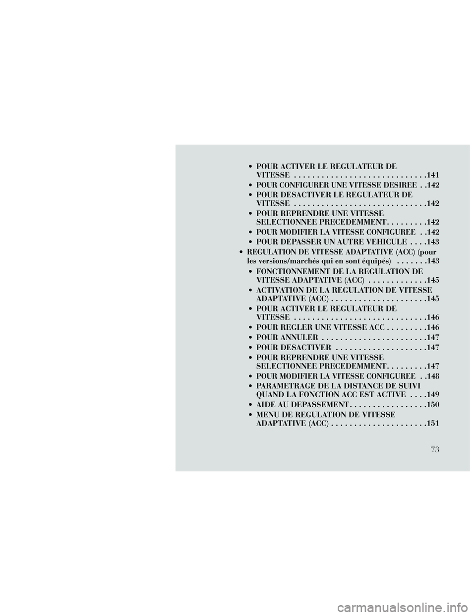 Lancia Thema 2014  Notice dentretien (in French)  POUR ACTIVER LE REGULATEUR DEVITESSE .............................141

POUR CONFIGURER UNE VITESSE DESIREE . .142
 POUR DESACTIVER LE REGULATEUR DE VITESSE .............................142
 POUR REPR