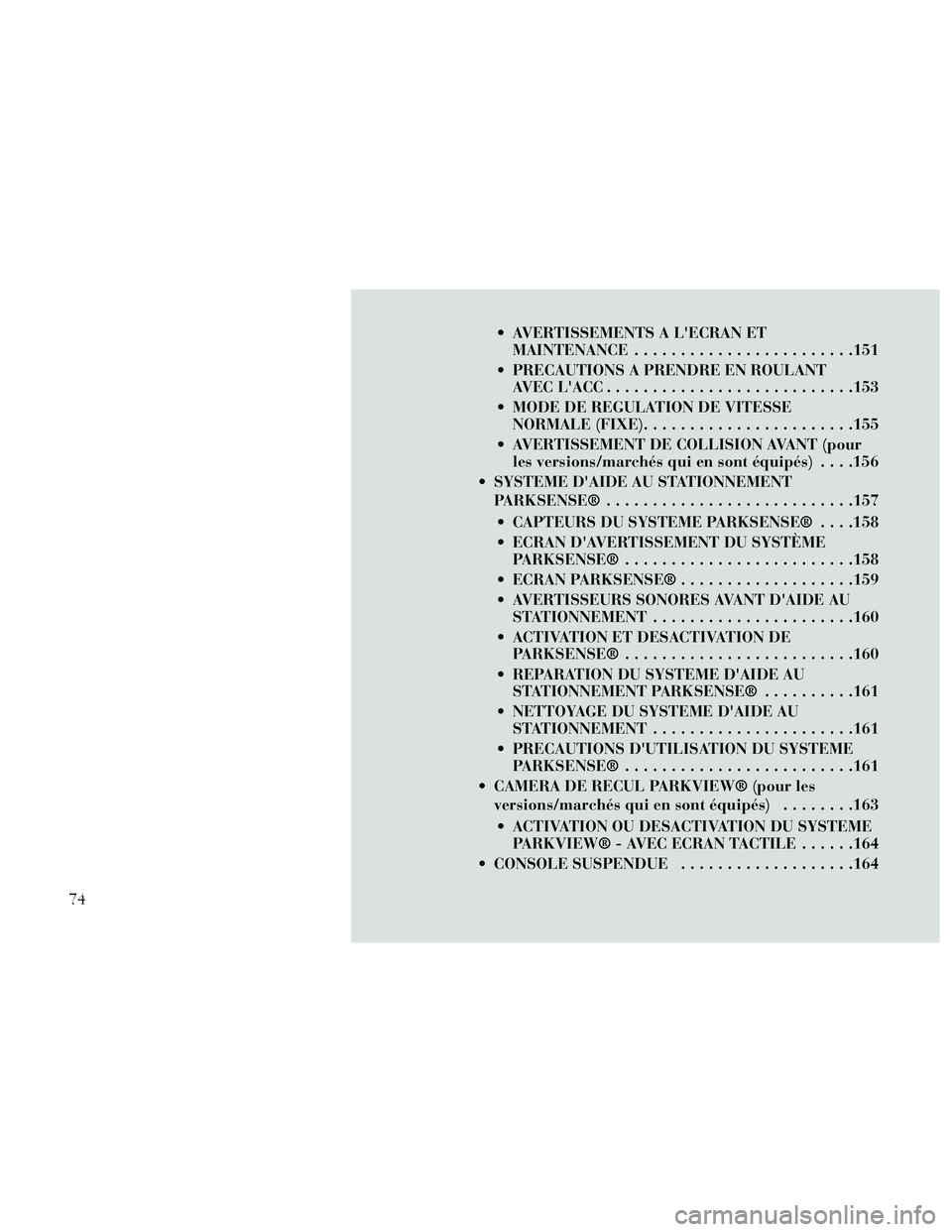 Lancia Thema 2014  Notice dentretien (in French)  AVERTISSEMENTS A LECRAN ETMAINTENANCE ........................151
 PRECAUTIONS A PRENDRE EN ROULANT AVECLACC...........................153
 MODE DE REGULATION DE VITESSE NORMALE (FIXE) ............