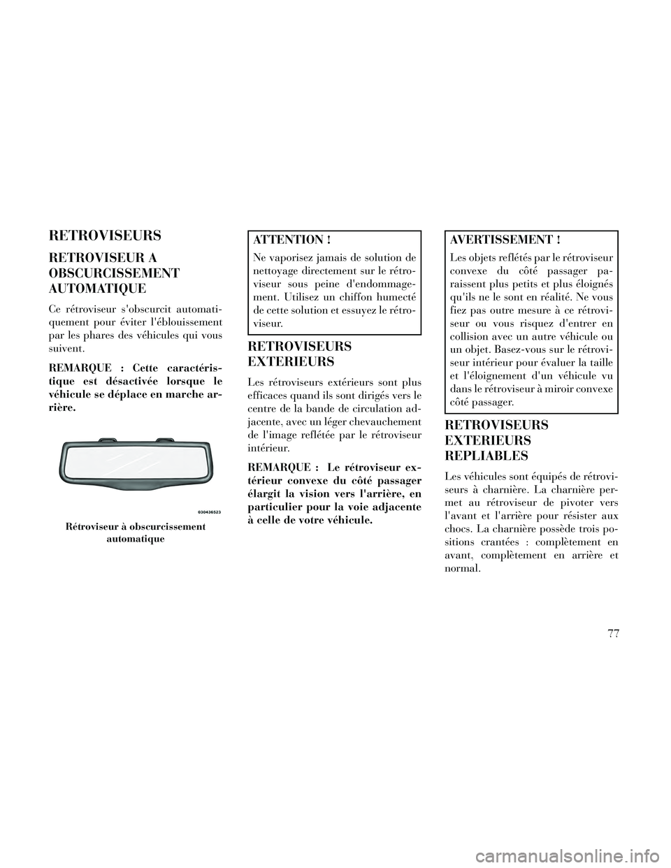 Lancia Thema 2014  Notice dentretien (in French) RETROVISEURS
RETROVISEUR A
OBSCURCISSEMENT
AUTOMATIQUE
Ce rétroviseur sobscurcit automati-
quement pour éviter léblouissement
par les phares des véhicules qui vous
suivent.
REMARQUE : Cette cara