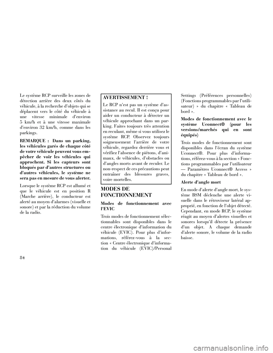 Lancia Thema 2014  Notice dentretien (in French) Le système RCP surveille les zones de
détection arrière des deux côtés du
véhicule, à la recherche dobjets qui se
déplacent vers le côté du véhicule à
une vitesse minimale denviron
5 km/