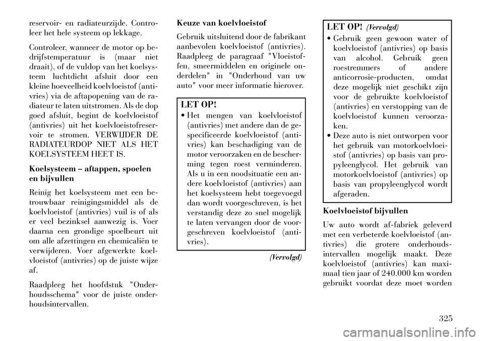 Lancia Thema 2013 Instructieboek (in Dutch) reservoir- en radiateurzijde. Contro-
leer het hele systeem op lekkage.
Controleer, wanneer de motor op be-
drijfstemperatuur is (maar niet
draait), of de vuldop van het koelsys-
teem luchtdicht afslu Lancia Thema 2013 Instructieboek (in Dutch) reservoir- en radiateurzijde. Contro-
leer het hele systeem op lekkage.
Controleer, wanneer de motor op be-
drijfstemperatuur is (maar niet
draait), of de vuldop van het koelsys-
teem luchtdicht afslu