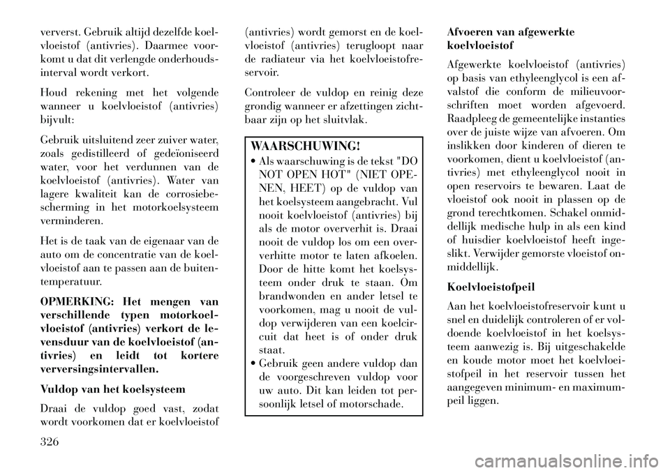 Lancia Thema 2013 Instructieboek (in Dutch) ververst. Gebruik altijd dezelfde koel-
vloeistof (antivries). Daarmee voor-
komt u dat dit verlengde onderhouds-
interval wordt verkort.
Houd rekening met het volgende
wanneer u koelvloeistof (antivr Lancia Thema 2013 Instructieboek (in Dutch) ververst. Gebruik altijd dezelfde koel-
vloeistof (antivries). Daarmee voor-
komt u dat dit verlengde onderhouds-
interval wordt verkort.
Houd rekening met het volgende
wanneer u koelvloeistof (antivr