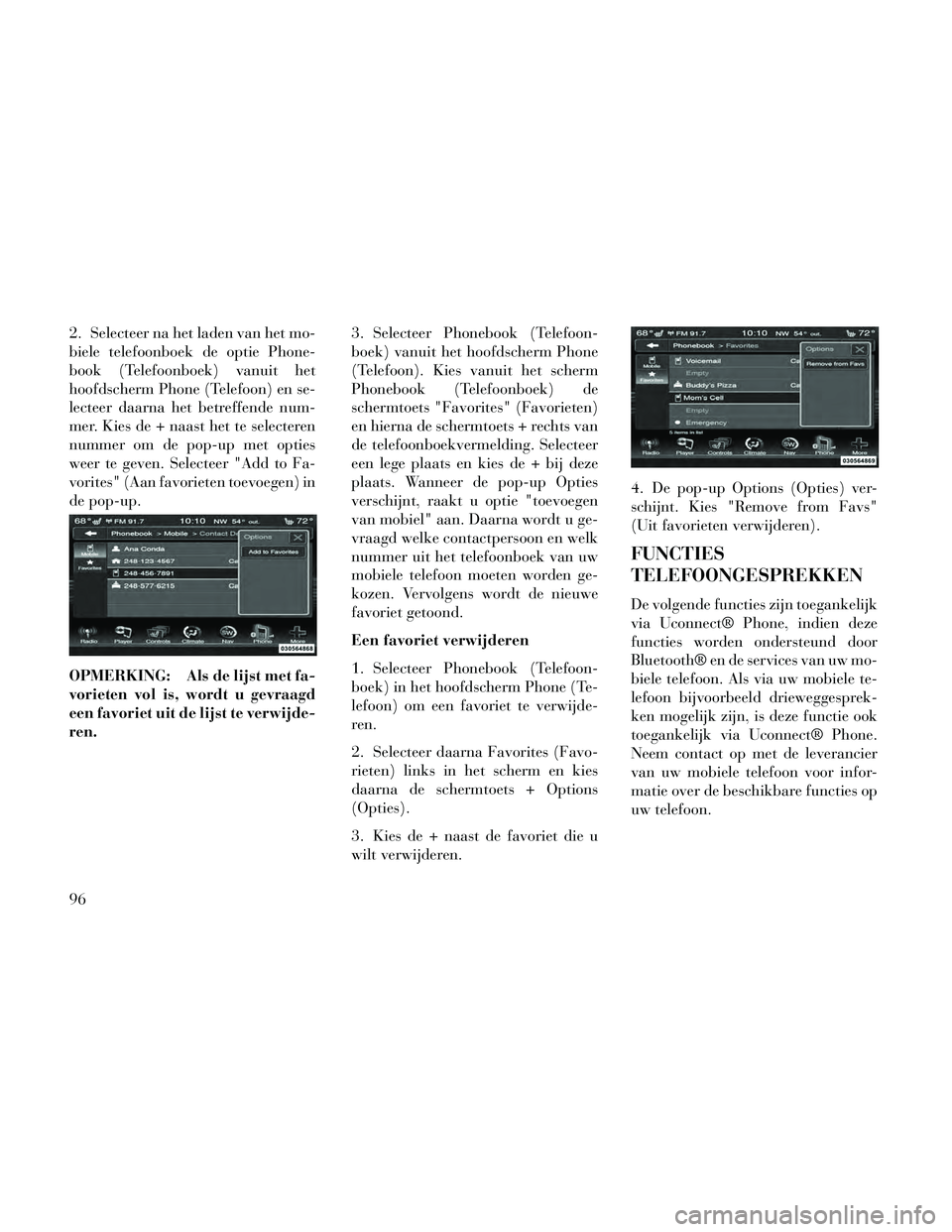Lancia Thema 2014 Instructieboek (in Dutch) 2. Selecteer na het laden van het mo-
biele telefoonboek de optie Phone-
book (Telefoonboek) vanuit het
hoofdscherm Phone (Telefoon) en se-
lecteer daarna het betreffende num-
mer. Kies de + naast het Lancia Thema 2014 Instructieboek (in Dutch) 2. Selecteer na het laden van het mo-
biele telefoonboek de optie Phone-
book (Telefoonboek) vanuit het
hoofdscherm Phone (Telefoon) en se-
lecteer daarna het betreffende num-
mer. Kies de + naast het