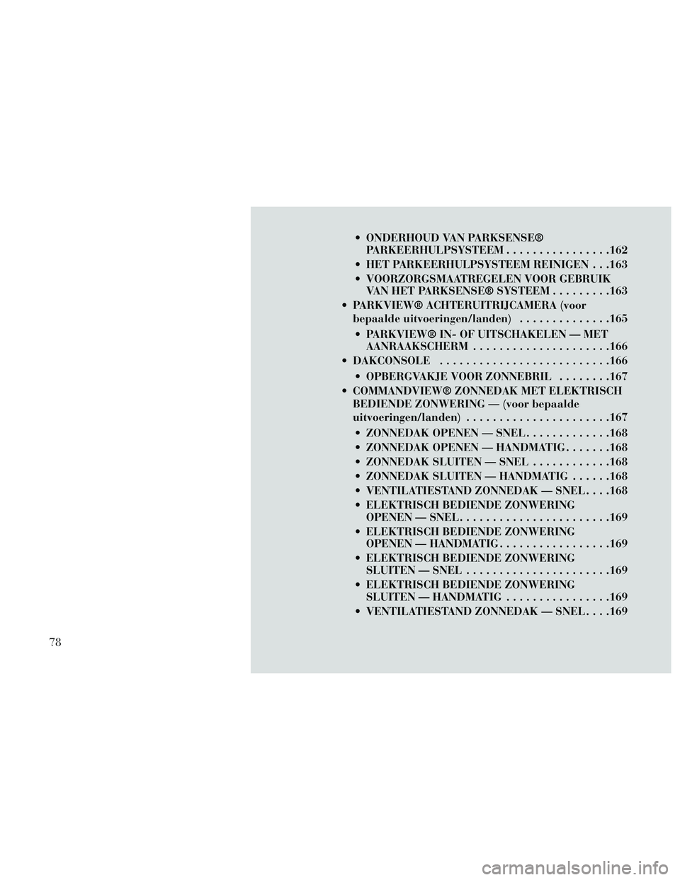 Lancia Thema 2014 Instructieboek (in Dutch) ONDERHOUD VAN PARKSENSE®PARKEERHULPSYSTEEM ................162
HET PARKEERHULPSYSTEEM REINIGEN . . .163
VOORZORGSMAATREGELEN VOOR GEBRUIK VAN HET PARKSENSE® SYSTEEM .........163
PARKVIEW® ACHTE Lancia Thema 2014 Instructieboek (in Dutch) ONDERHOUD VAN PARKSENSE®PARKEERHULPSYSTEEM ................162
HET PARKEERHULPSYSTEEM REINIGEN . . .163
VOORZORGSMAATREGELEN VOOR GEBRUIK VAN HET PARKSENSE® SYSTEEM .........163
PARKVIEW® ACHTE
