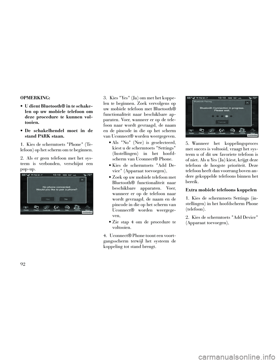 Lancia Thema 2014 Instructieboek (in Dutch) OPMERKING:
U dient Bluetooth® in te schake-len op uw mobiele telefoon om
deze procedure te kunnen vol-
tooien.
De schakelhendel moet in de stand PARK staan.
1. Kies de schermtoets "Phone" (Te-
lefo Lancia Thema 2014 Instructieboek (in Dutch) OPMERKING:
U dient Bluetooth® in te schake-len op uw mobiele telefoon om
deze procedure te kunnen vol-
tooien.
De schakelhendel moet in de stand PARK staan.
1. Kies de schermtoets "Phone" (Te-
lefo