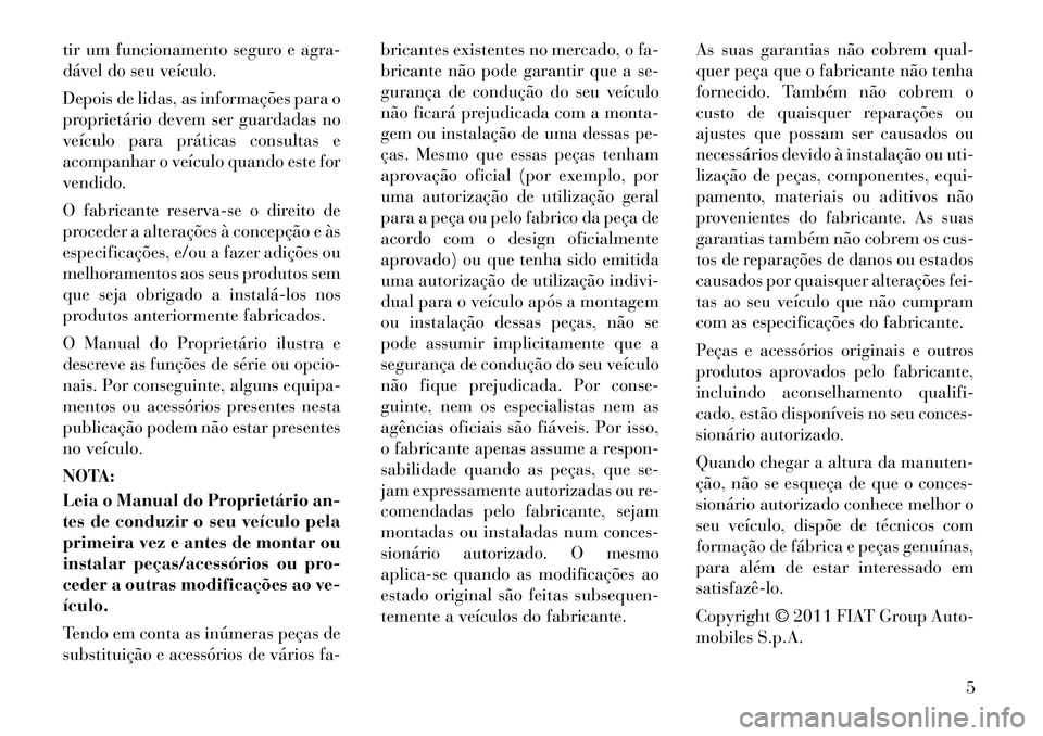 Lancia Thema 2012 Manual de Uso e Manutenção (in Portuguese) tir um funcionamento seguro e agra-
dável do seu veículo.
Depois de lidas, as informações para o
proprietário devem ser guardadas no
veículo para práticas consultas e
acompanhar o veículo q Lancia Thema 2012 Manual de Uso e Manutenção (in Portuguese) tir um funcionamento seguro e agra-
dável do seu veículo.
Depois de lidas, as informações para o
proprietário devem ser guardadas no
veículo para práticas consultas e
acompanhar o veículo q