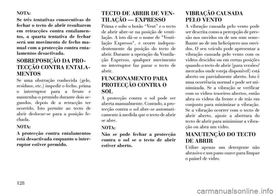 Lancia Thema 2012 Manual de Uso e Manutenção (in Portuguese) NOTA:
Se três tentativas consecutivas de
fechar o tecto de abrir resultarem
em retracções contra entalamen-
tos, a quarta tentativa de fechar
será um movimento de fecho ma-
nual com a protecçã Lancia Thema 2012 Manual de Uso e Manutenção (in Portuguese) NOTA:
Se três tentativas consecutivas de
fechar o tecto de abrir resultarem
em retracções contra entalamen-
tos, a quarta tentativa de fechar
será um movimento de fecho ma-
nual com a protecçã