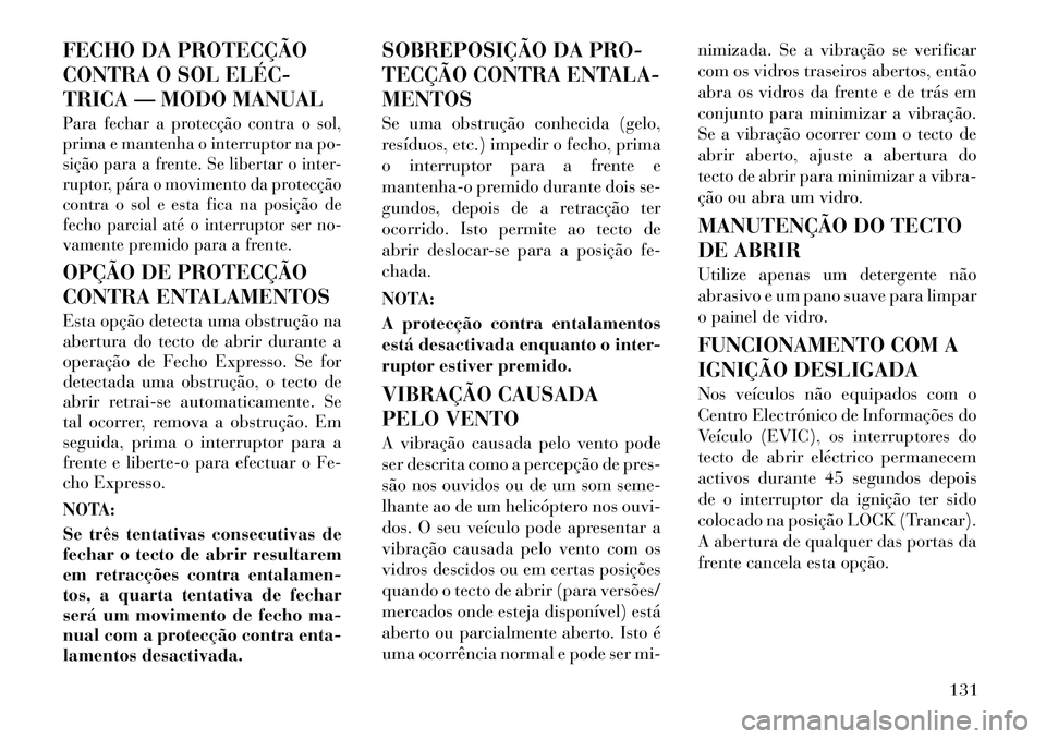 Lancia Thema 2012 Manual de Uso e Manutenção (in Portuguese) FECHO DA PROTECÇÃO
CONTRA O SOL ELÉC
TRICA — MODO MANUALPara fechar a protecção contra o sol,
prima e mantenha o interruptor na po-
sição para a frente. Se libertar o inter-
ruptor, pára Lancia Thema 2012 Manual de Uso e Manutenção (in Portuguese) FECHO DA PROTECÇÃO
CONTRA O SOL ELÉC
TRICA — MODO MANUALPara fechar a protecção contra o sol,
prima e mantenha o interruptor na po-
sição para a frente. Se libertar o inter-
ruptor, pára