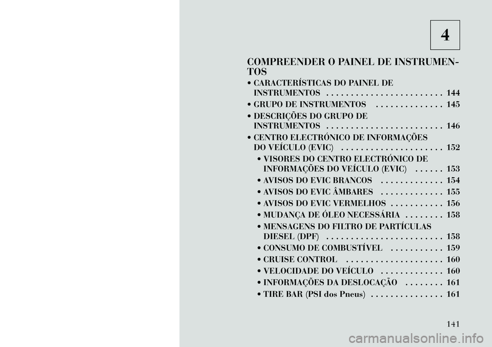 Lancia Thema 2012 Manual de Uso e Manutenção (in Portuguese) 4
COMPREENDER O PAINEL DE INSTRUMEN- TOS
CARACTERÍSTICAS DO PAINEL DE INSTRUMENTOS . . . . . . . . . . . . . . . . . . . . . . . . 144
GRUPO DE INSTRUMENTOS . . . . . . . . . . . . . . 145
DE Lancia Thema 2012 Manual de Uso e Manutenção (in Portuguese) 4
COMPREENDER O PAINEL DE INSTRUMEN- TOS
CARACTERÍSTICAS DO PAINEL DE INSTRUMENTOS . . . . . . . . . . . . . . . . . . . . . . . . 144
GRUPO DE INSTRUMENTOS . . . . . . . . . . . . . . 145
DE